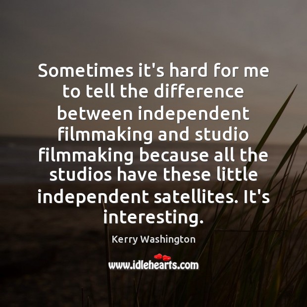 Sometimes it’s hard for me to tell the difference between independent filmmaking Kerry Washington Picture Quote