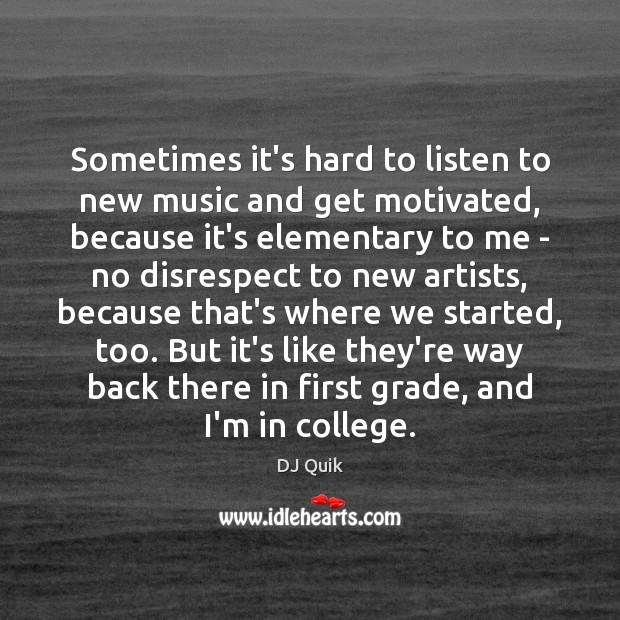 Sometimes it’s hard to listen to new music and get motivated, because DJ Quik Picture Quote