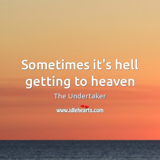 Sometimes it’s hell getting to heaven Image