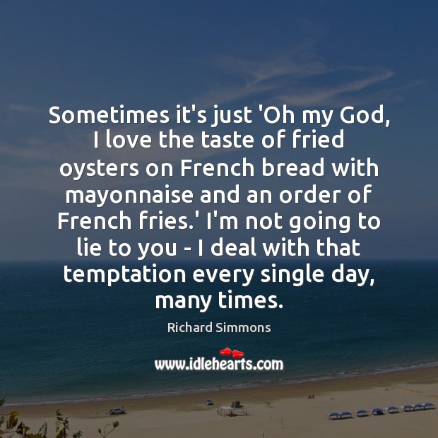 Sometimes it’s just ‘Oh my God, I love the taste of fried Richard Simmons Picture Quote