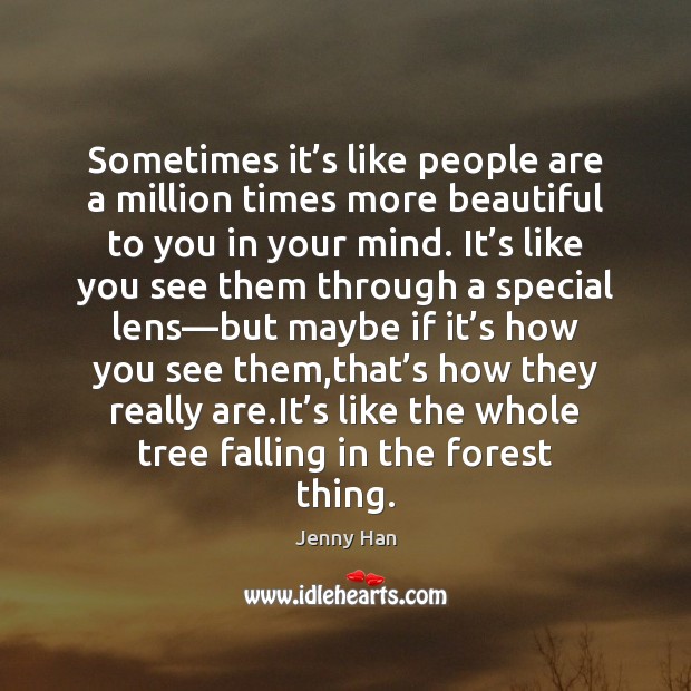 Sometimes it’s like people are a million times more beautiful to Jenny Han Picture Quote