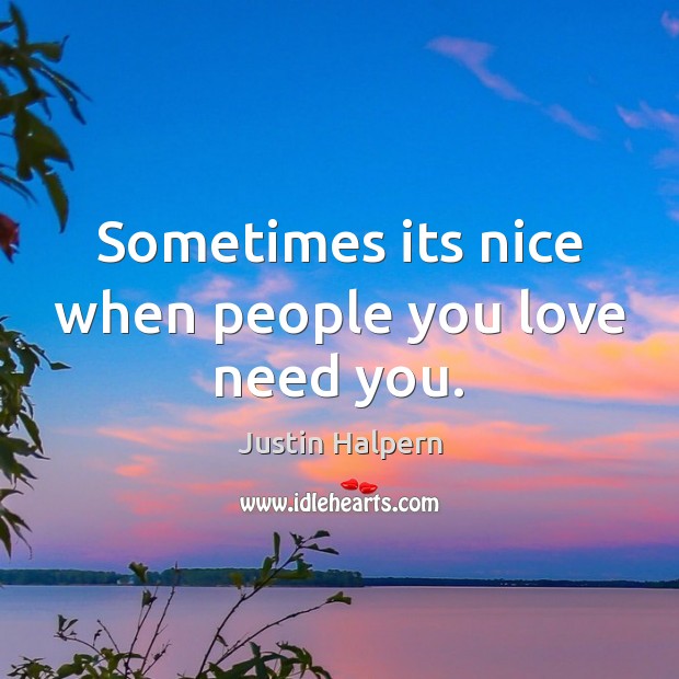 Sometimes its nice when people you love need you. Image