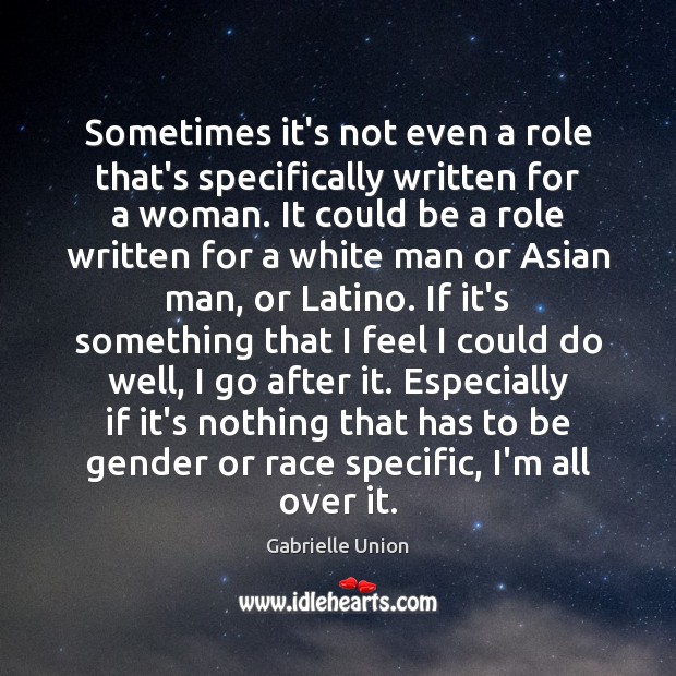 Sometimes it’s not even a role that’s specifically written for a woman. Gabrielle Union Picture Quote