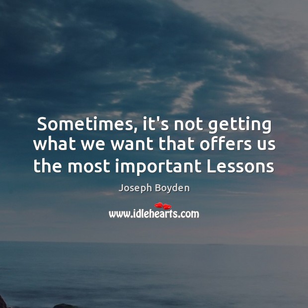 Sometimes, it’s not getting what we want that offers us the most important Lessons Joseph Boyden Picture Quote