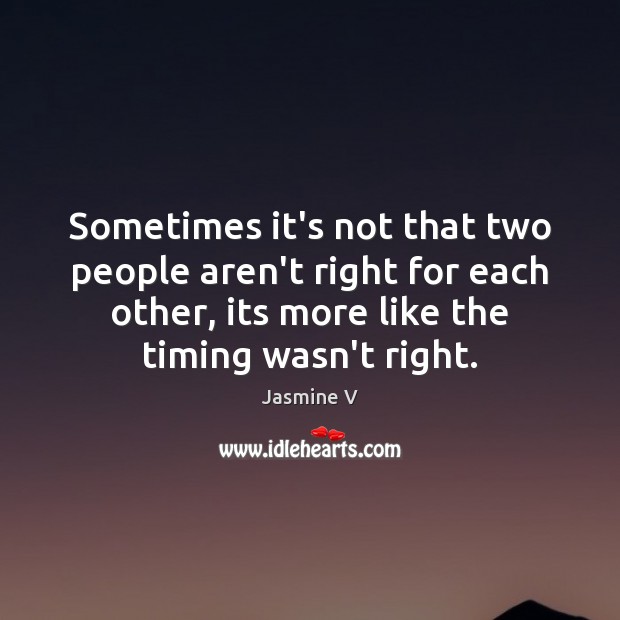 Sometimes it’s not that two people aren’t right for each other, its Jasmine V Picture Quote