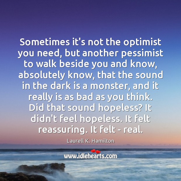 Sometimes it’s not the optimist you need, but another pessimist to walk Laurell K. Hamilton Picture Quote