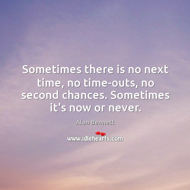 Sometimes it’s now or never. Image