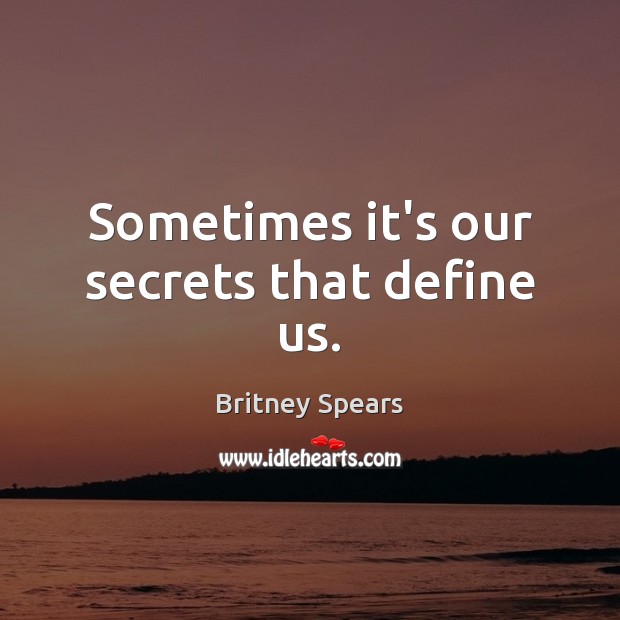 Sometimes it’s our secrets that define us. Britney Spears Picture Quote