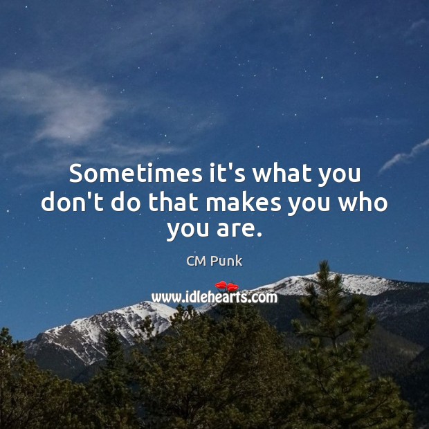Sometimes it’s what you don’t do that makes you who you are. Image
