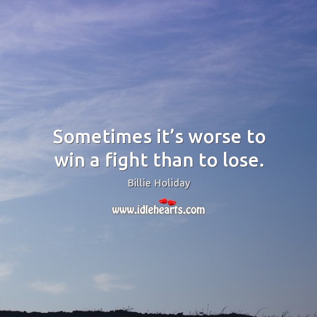 Sometimes it’s worse to win a fight than to lose. Image