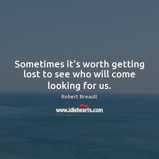 Sometimes it’s worth getting lost to see who will come looking for us. Image