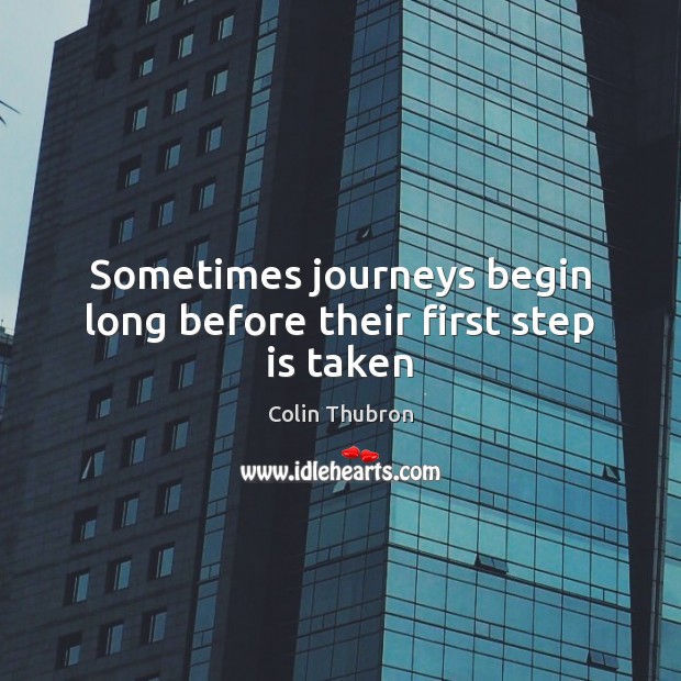 Sometimes journeys begin long before their first step is taken Colin Thubron Picture Quote