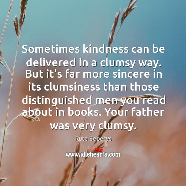 Sometimes kindness can be delivered in a clumsy way. But it’s far Image