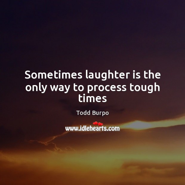 Sometimes laughter is the only way to process tough times Image