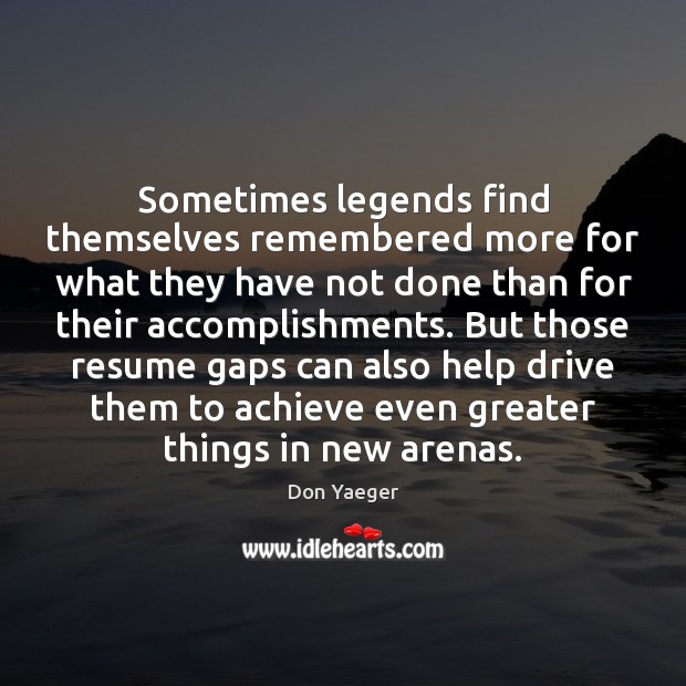 Sometimes legends find themselves remembered more for what they have not done Don Yaeger Picture Quote