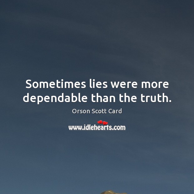 Sometimes lies were more dependable than the truth. Orson Scott Card Picture Quote