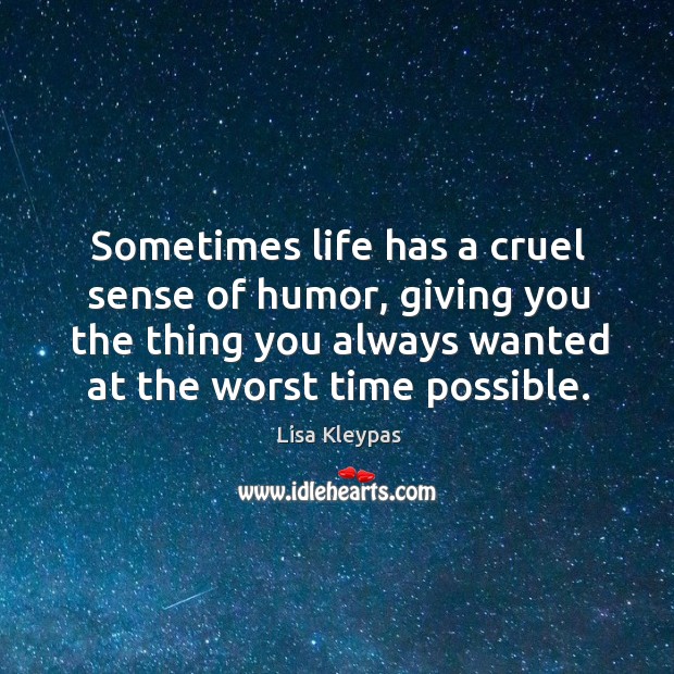 Sometimes life has a cruel sense of humor, giving you the thing Lisa Kleypas Picture Quote