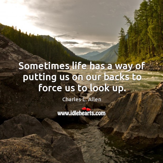 Sometimes life has a way of putting us on our backs to force us to look up. Charles L. Allen Picture Quote