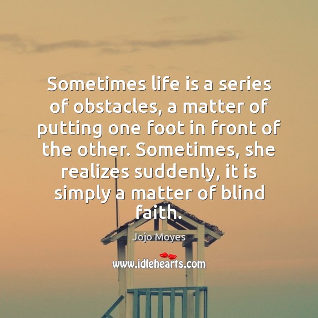 Sometimes life is a series of obstacles, a matter of putting one Jojo Moyes Picture Quote