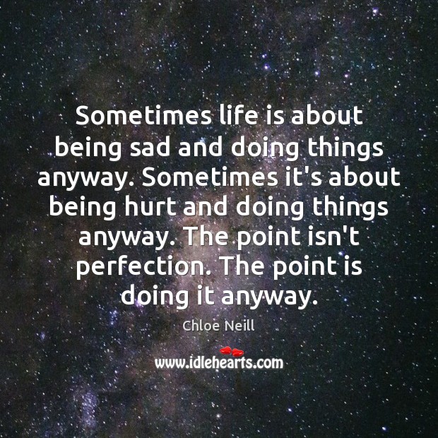 Sometimes life is about being sad and doing things anyway. Sometimes it’s Hurt Quotes Image