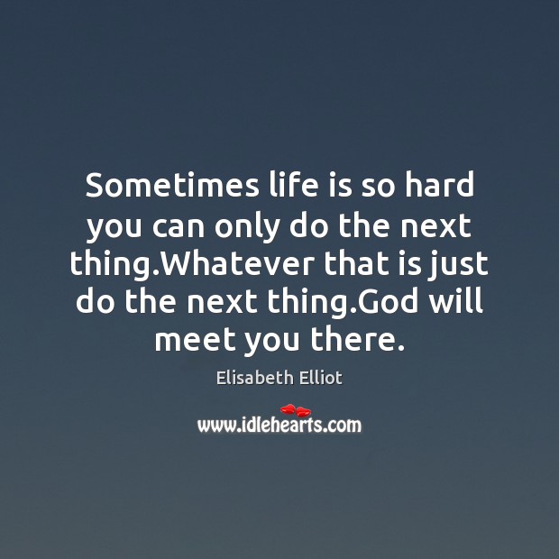 Sometimes life is so hard you can only do the next thing. Elisabeth Elliot Picture Quote