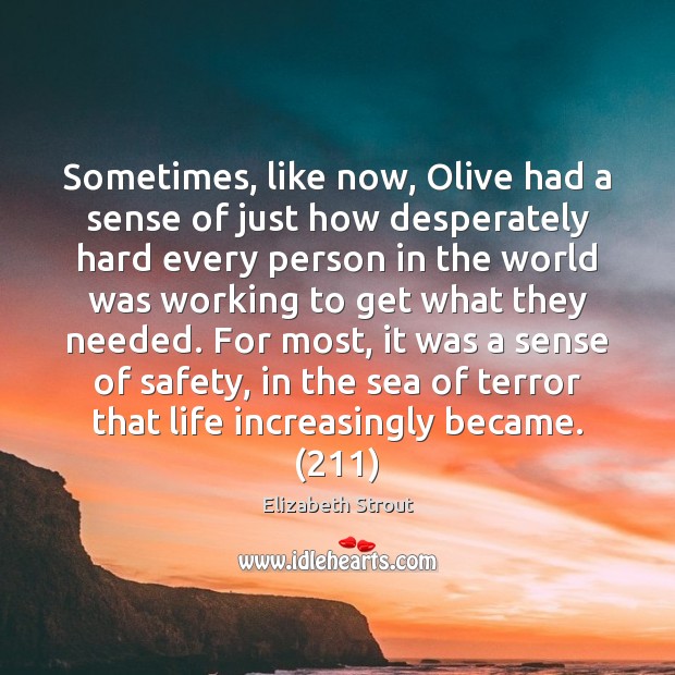Sometimes, like now, Olive had a sense of just how desperately hard Elizabeth Strout Picture Quote