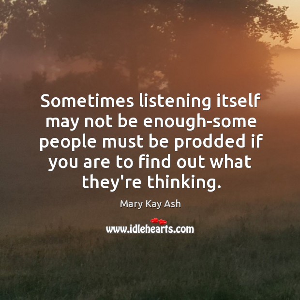 Sometimes listening itself may not be enough-some people must be prodded if Mary Kay Ash Picture Quote