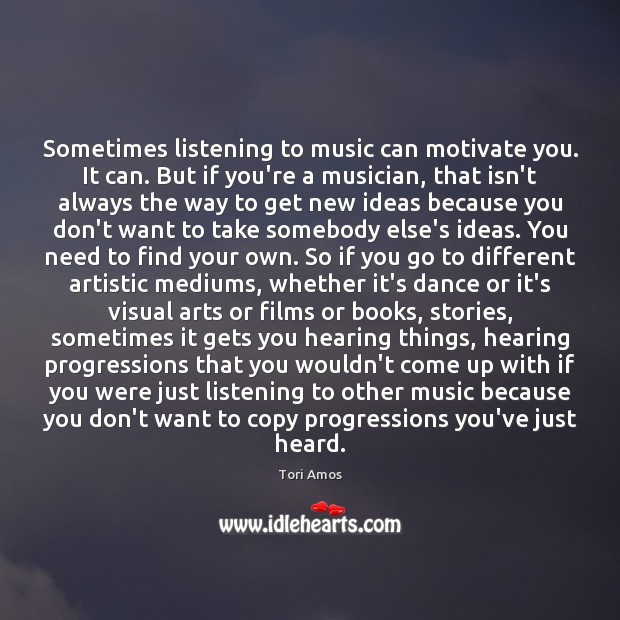Sometimes listening to music can motivate you. It can. But if you’re Tori Amos Picture Quote