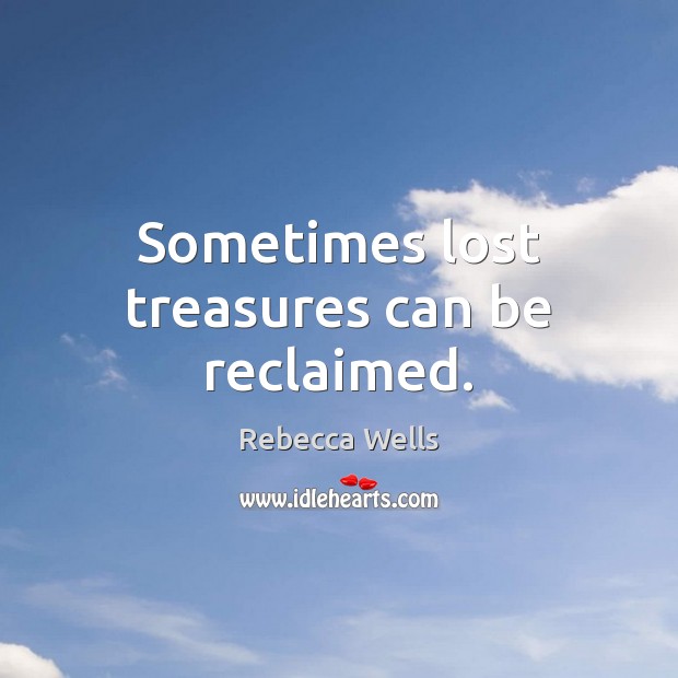 Sometimes lost treasures can be reclaimed. Image