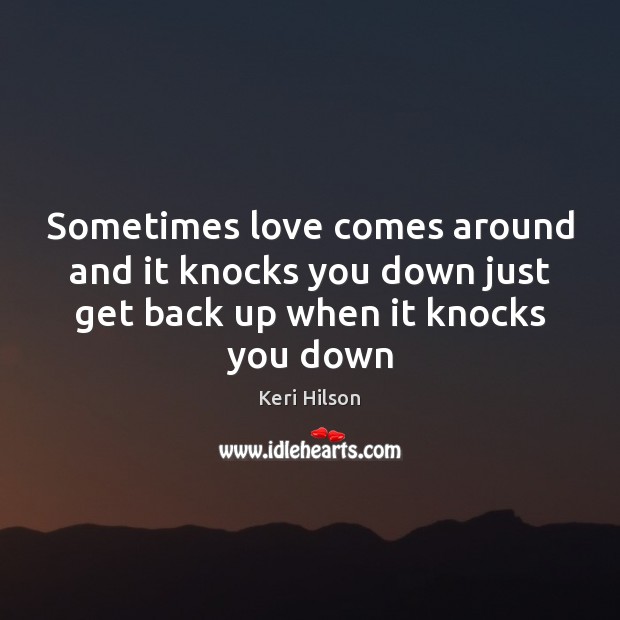 Sometimes love comes around and it knocks you down just get back Keri Hilson Picture Quote