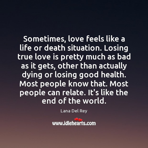 Sometimes, love feels like a life or death situation. Losing true love Lana Del Rey Picture Quote