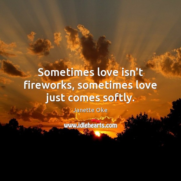Sometimes love isn’t fireworks, sometimes love just comes softly. Image