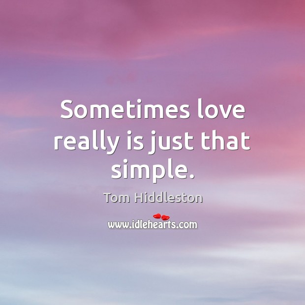 Sometimes love really is just that simple. Tom Hiddleston Picture Quote