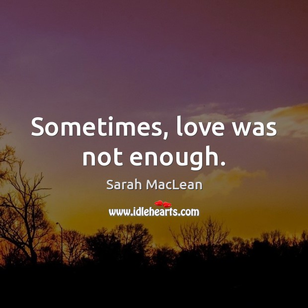 Sometimes, love was not enough. Sarah MacLean Picture Quote