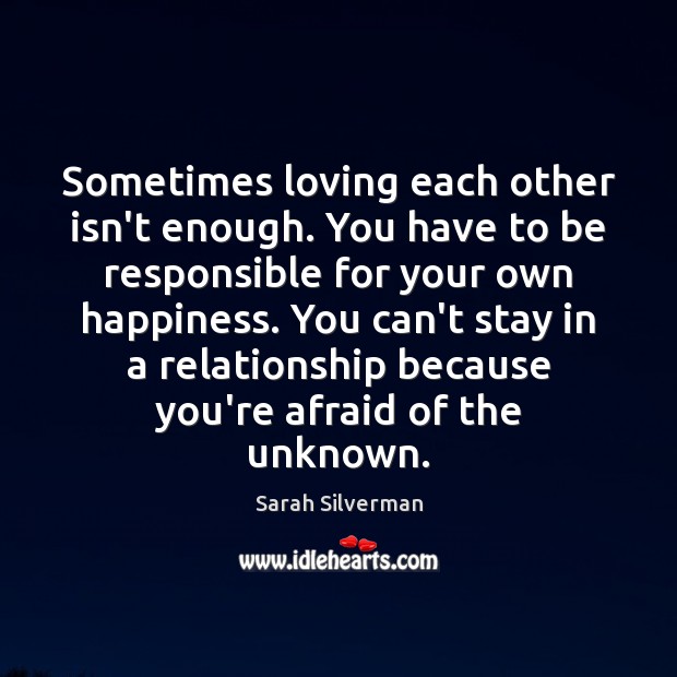 Sometimes loving each other isn’t enough. You have to be responsible for Sarah Silverman Picture Quote