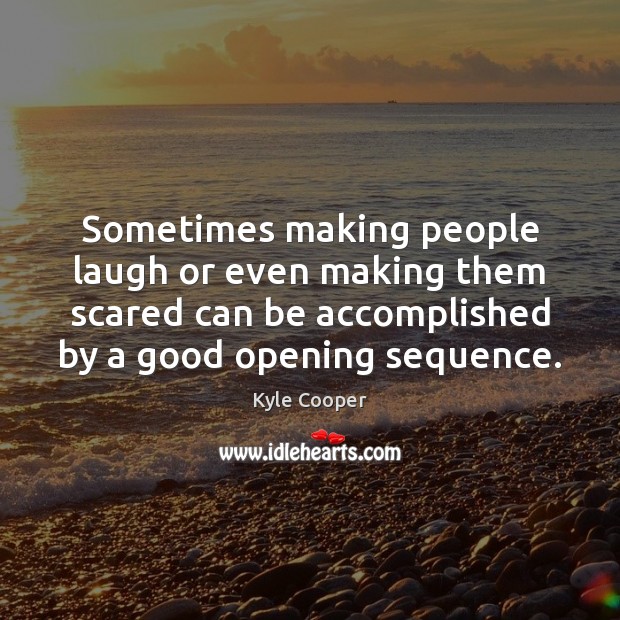 Sometimes making people laugh or even making them scared can be accomplished Kyle Cooper Picture Quote