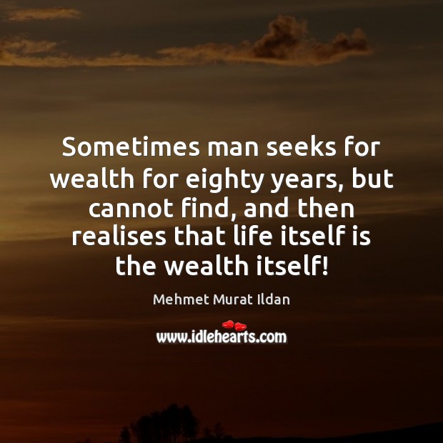 Sometimes man seeks for wealth for eighty years, but cannot find, and Mehmet Murat Ildan Picture Quote