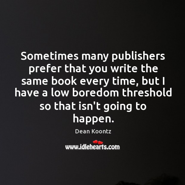 Sometimes many publishers prefer that you write the same book every time, Dean Koontz Picture Quote