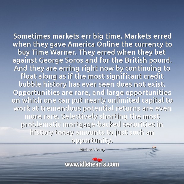 Sometimes markets err big time. Markets erred when they gave America Online Michael Burry Picture Quote