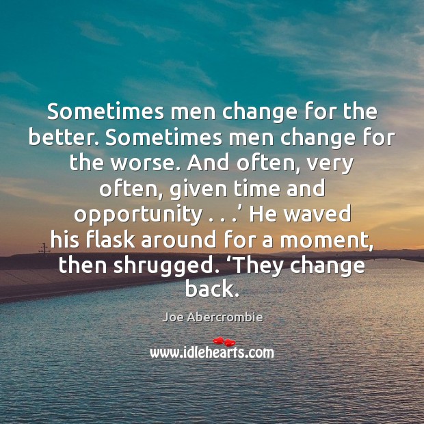 Sometimes men change for the better. Sometimes men change for the worse. Joe Abercrombie Picture Quote
