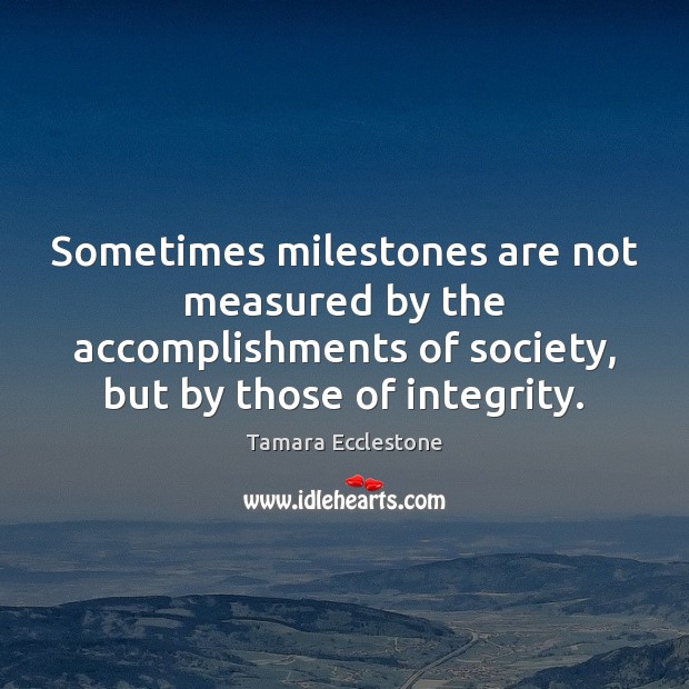 Sometimes milestones are not measured by the accomplishments of society, but by Tamara Ecclestone Picture Quote