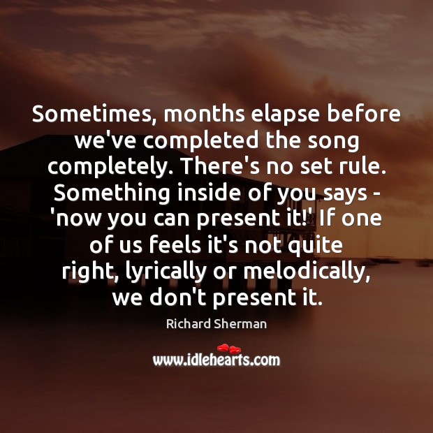 Sometimes, months elapse before we’ve completed the song completely. There’s no set Richard Sherman Picture Quote