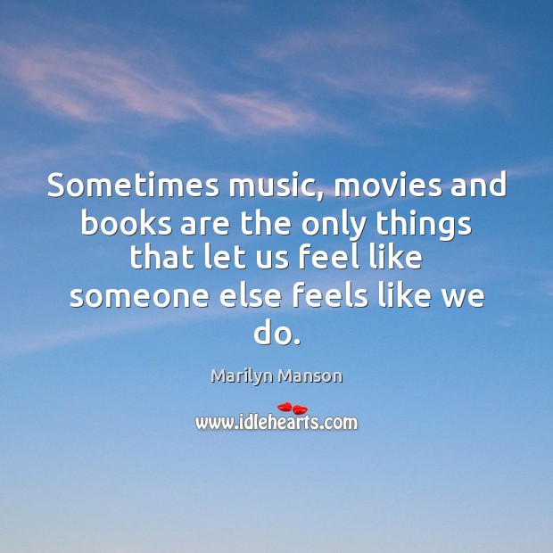 Sometimes music, movies and books are the only things that let us Books Quotes Image