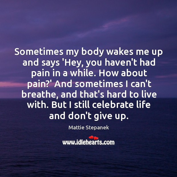 Sometimes my body wakes me up and says ‘Hey, you haven’t had Don’t Give Up Quotes Image
