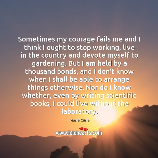 Sometimes my courage fails me and I think I ought to stop Marie Curie Picture Quote