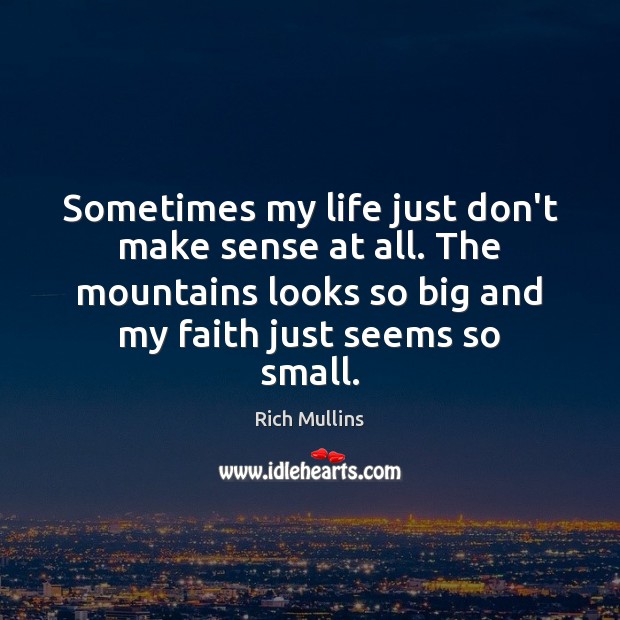 Sometimes my life just don’t make sense at all. The mountains looks Rich Mullins Picture Quote