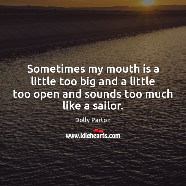 Sometimes my mouth is a little too big and a little too Dolly Parton Picture Quote