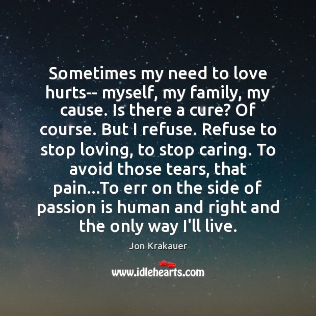 Sometimes my need to love hurts– myself, my family, my cause. Is Love Hurts Quotes Image