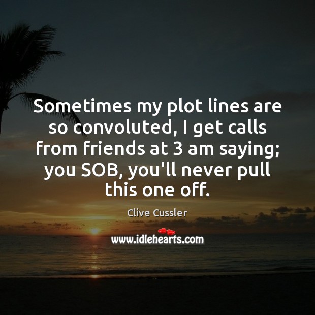 Sometimes my plot lines are so convoluted, I get calls from friends Clive Cussler Picture Quote