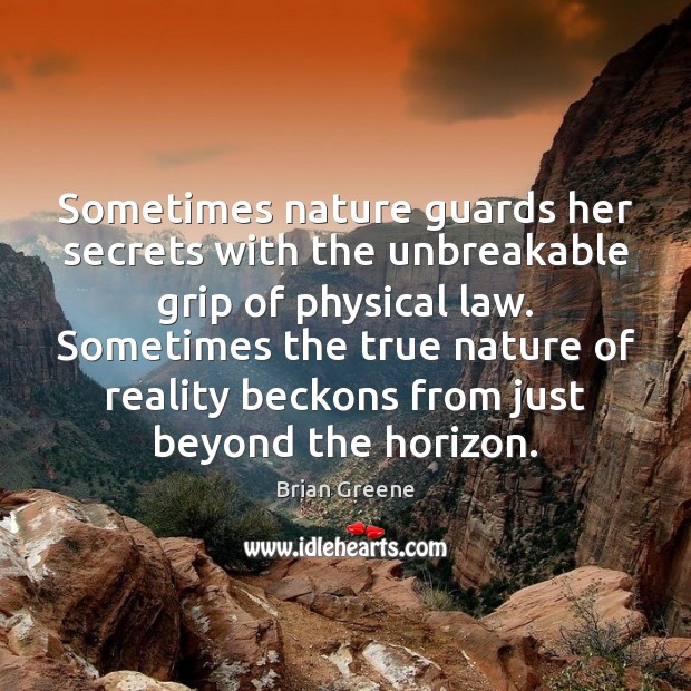 Sometimes nature guards her secrets with the unbreakable grip of physical law. Brian Greene Picture Quote